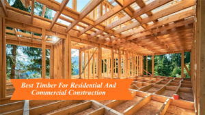 Best Timber For Residential And Commercial Construction