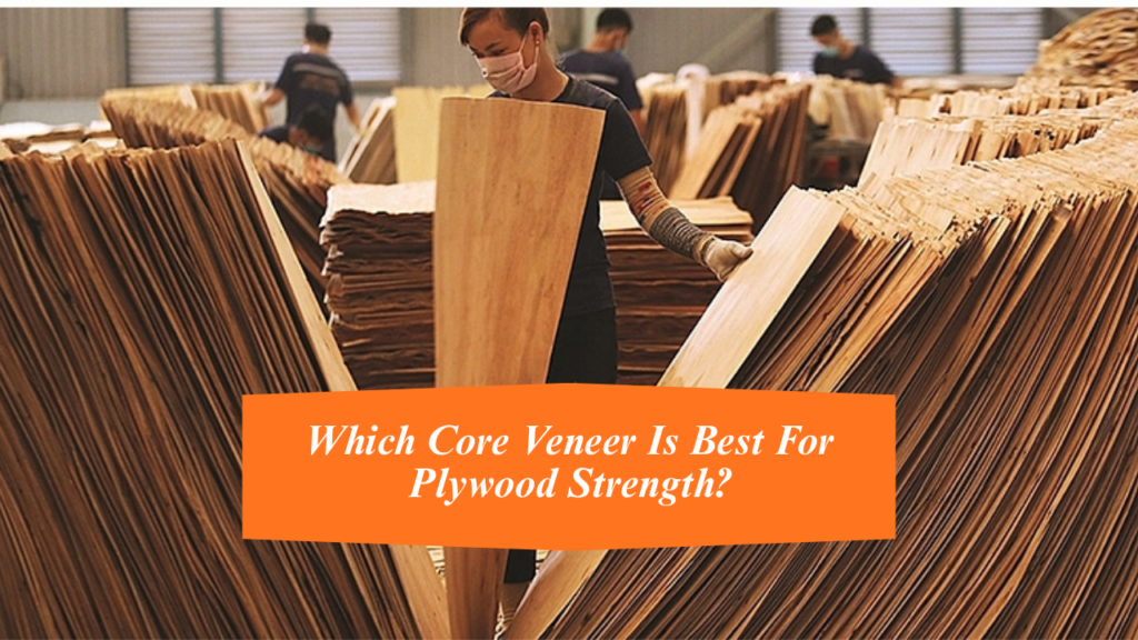 Which Core Veneer Is Best For Plywood Strength
